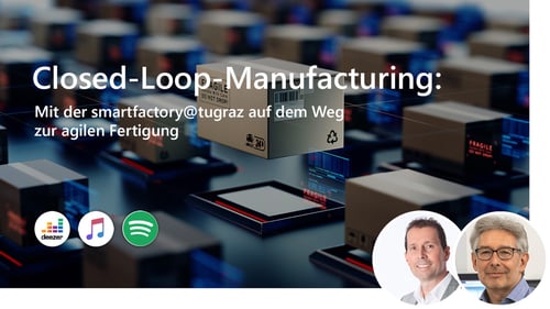 Closed-Loop-Manufacturing: Mit der smartfactory@tugraz auf dem Weg zur agilen Fertigung